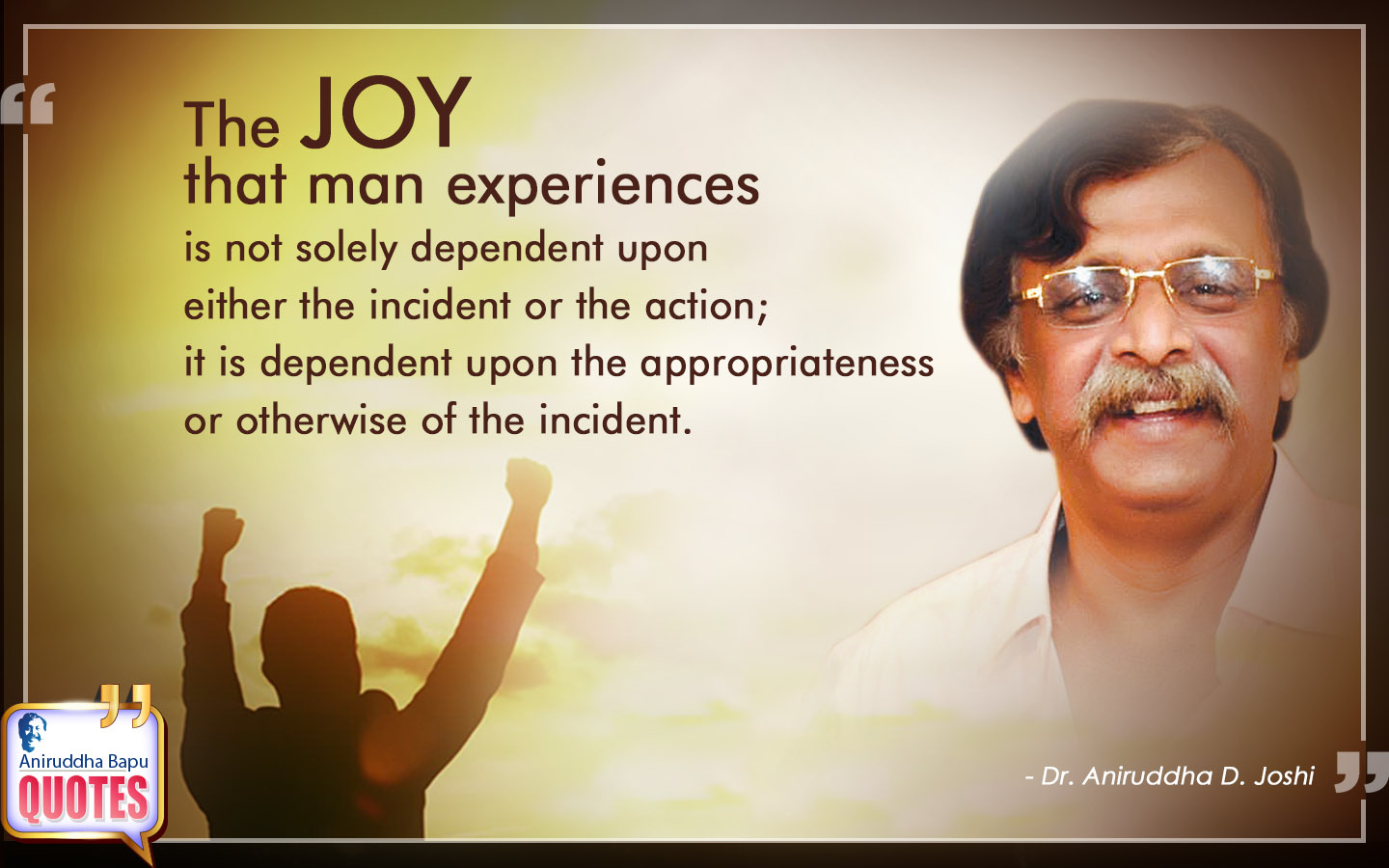 The joy that man experiences is not solely dependent upon either the incident or the action; it is dependent upon the appropriateness or otherwise of the incident.