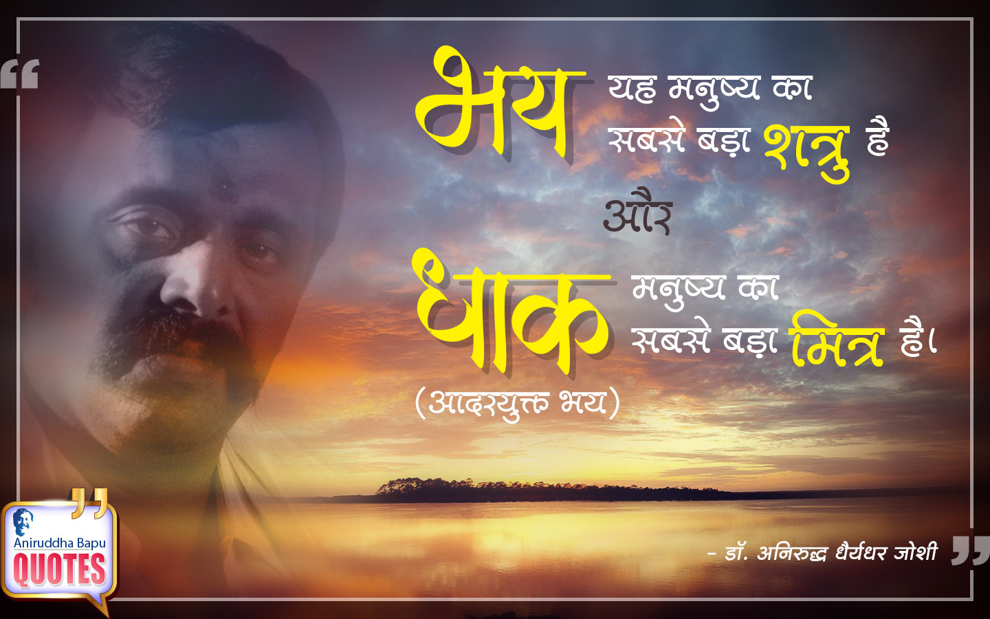 भय यह मनुष्य का सबसे बड़ा शत्रु है और धाक (आदरयुक्त भय) मनुष्य का सबसे बड़ा मित्र है।